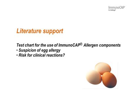 Literature support Test chart for the use of ImmunoCAP® Allergen components Suspicion of egg allergy Risk for clinical reactions?