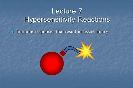 Lecture 7 Hypersensitivity Reactions Immune responses that result in tissue injury Immune responses that result in tissue injury.