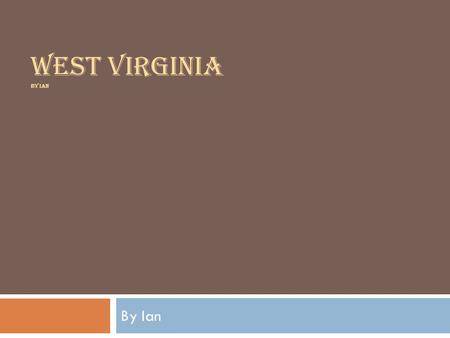 WEST VIRGINIA BY IAN By Ian. Geography  The major cities in West Virginia are :Charleston, Huntington, Parkersburg, and Wheeling.  The population of.