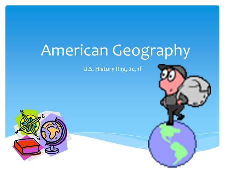 American Geography U.S. History II 1g, 2c, 1f.