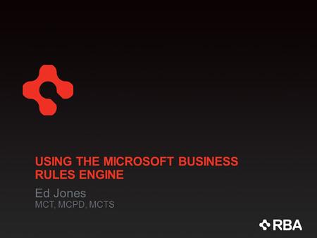 USING THE MICROSOFT BUSINESS RULES ENGINE Ed Jones MCT, MCPD, MCTS.