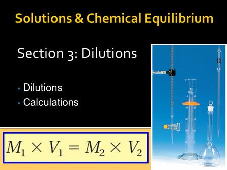 Section 3: Dilutions Dilutions Calculations. DDilutions llowers concentration, or molarity but… ttotal moles of solute does not change A. Dilutions.