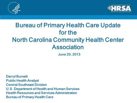 Bureau of Primary Health Care Update for the North Carolina Community Health Center Association Darryl Burnett Public Health Analyst Central Southeast.
