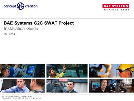 BAE SYSTEMS PROPRIETARY – Internal Use Only Unpublished Work Copyright 2014 BAE Systems. All rights reserved. BAE Systems C2C SWAT Project Installation.