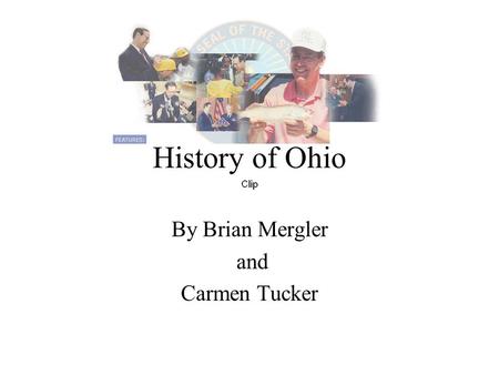History of Ohio By Brian Mergler and Carmen Tucker i.