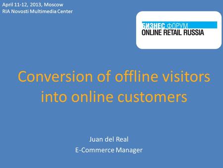 Conversion of offline visitors into online customers- © Juan del Real 2013 Juan del Real E-Commerce Manager Conversion of offline visitors into online.
