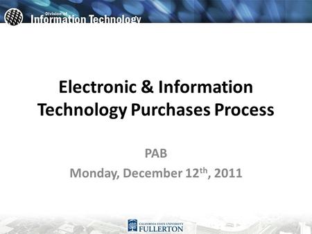 Electronic & Information Technology Purchases Process PAB Monday, December 12 th, 2011.