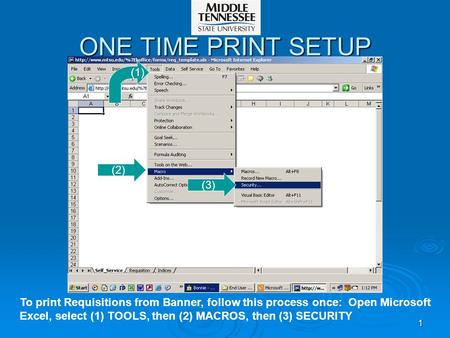 1 ONE TIME PRINT SETUP To print Requisitions from Banner, follow this process once: Open Microsoft Excel, select (1) TOOLS, then (2) MACROS, then (3) SECURITY.