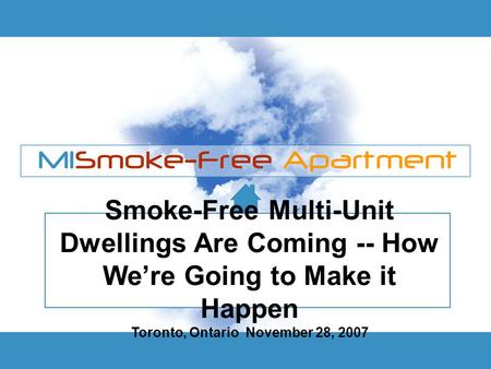 Smoke-Free Multi-Unit Dwellings Are Coming -- How We’re Going to Make it Happen Toronto, Ontario November 28, 2007.