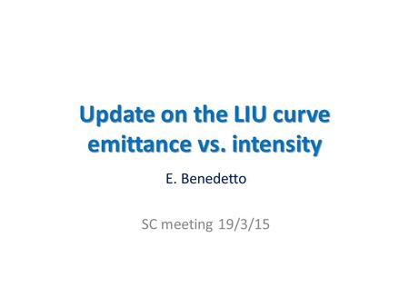 E. Benedetto SC meeting 19/3/15 Update on the LIU curve emittance vs. intensity.