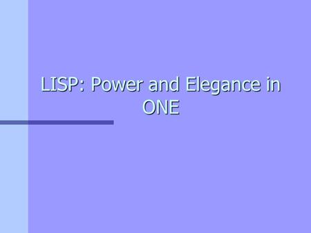 LISP: Power and Elegance in ONE. Overview n The History of Lips n Lisp, Mathematics and Elegance n The Power of Lisp n Lisp in Commercial Use.