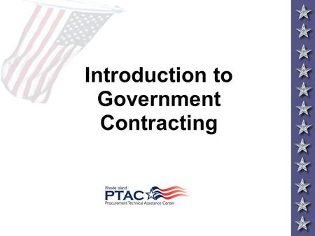 Introduction to Government Contracting. Contents Why Sell to the Government Federal Acquisition Process Full & Open Competition Small Business Goals Defining.