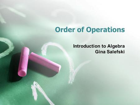 Order of Operations Introduction to Algebra Gina Salefski.