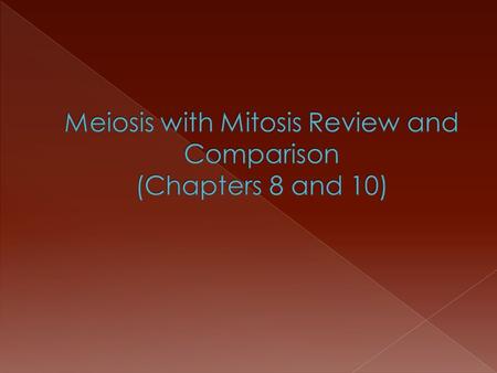 Meiosis with Mitosis Review and Comparison (Chapters 8 and 10)