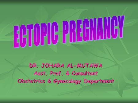 DR. JOHARA AL-MUTAWA Asst. Prof. & Consultant Obstetrics & Gynecology Department.