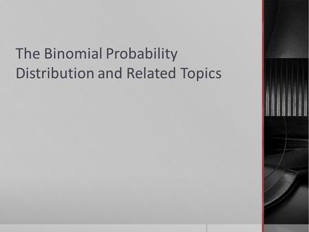 The Binomial Probability Distribution and Related Topics