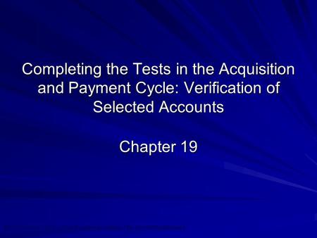 ©2010 Prentice Hall Business Publishing, Auditing 13/e, Arens//Elder/Beasley 19 - 1 Completing the Tests in the Acquisition and Payment Cycle: Verification.