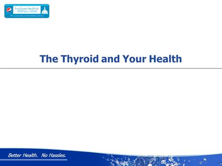 Better Health. No Hassles. The Thyroid and Your Health.