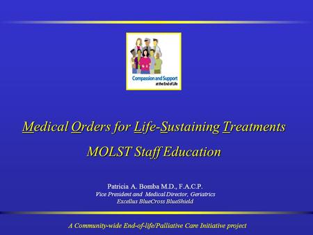 Medical Orders for Life-Sustaining Treatments MOLST Staff Education Patricia A. Bomba M.D., F.A.C.P. Vice President and Medical Director, Geriatrics Excellus.