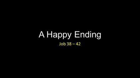 A Happy Ending Job 38 – 42. A Happy Ending Introduction.