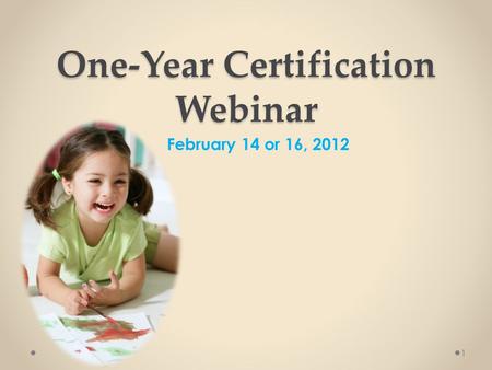 One-Year Certification Webinar February 14 or 16, 2012 1.