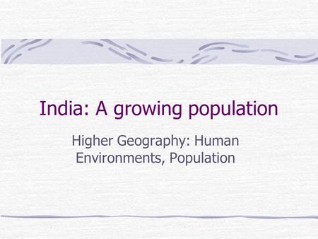 India: A growing population Higher Geography: Human Environments, Population.