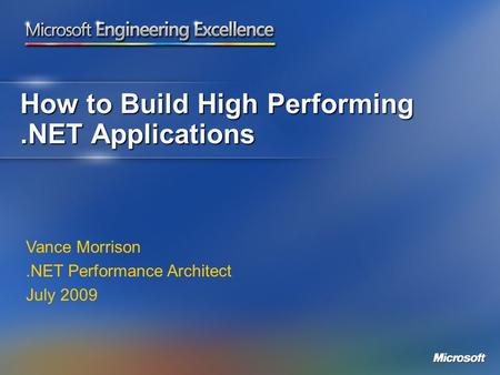How to Build High Performing.NET Applications Vance Morrison.NET Performance Architect July 2009.