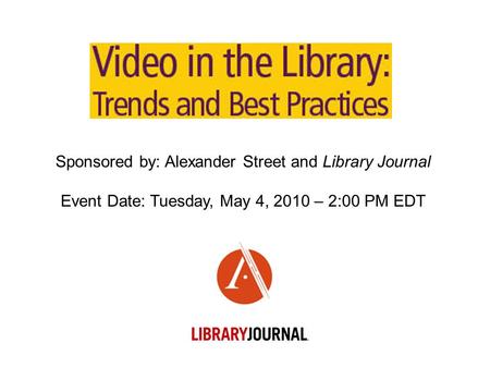 Sponsored by: Alexander Street and Library Journal Event Date: Tuesday, May 4, 2010 – 2:00 PM EDT.