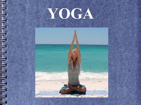 YOGA. Yoga helps you relax, it helps you keep your balance, it is good for you.