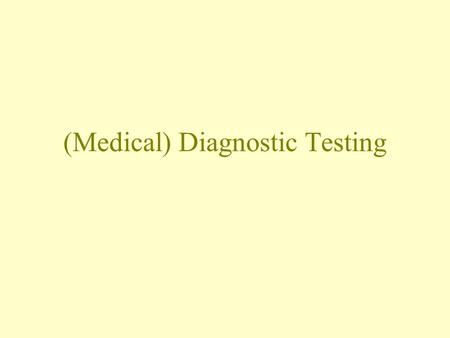 (Medical) Diagnostic Testing. The situation Patient presents with symptoms, and is suspected of having some disease. Patient either has the disease or.