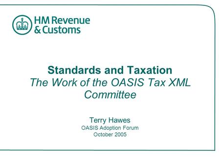 Standards and Taxation The Work of the OASIS Tax XML Committee Terry Hawes OASIS Adoption Forum October 2005.