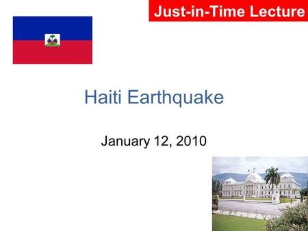 Haiti Earthquake January 12, 2010 Just-in-Time Lecture.