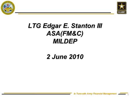 In Tune with Army Financial Management LTG Edgar E. Stanton III ASA(FM&C) MILDEP 2 June 2010 0.