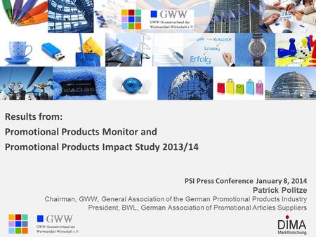 Results from: Promotional Products Monitor and Promotional Products Impact Study 2013/14 PSI Press Conference January 8, 2014 Patrick Politze Chairman,