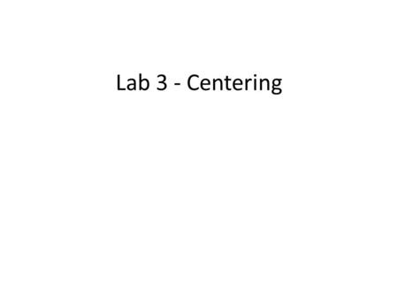 Lab 3 - Centering. Centering; or the smart way to align centered optical elements and systems This lab will make use of concepts used in the previous.