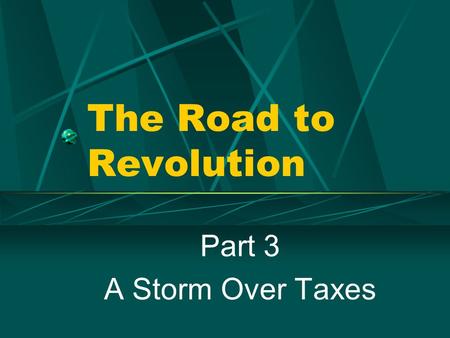 The Road to Revolution Part 3 A Storm Over Taxes.