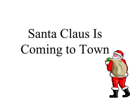 Santa Claus Is Coming to Town. You better watch out. You better not cry.