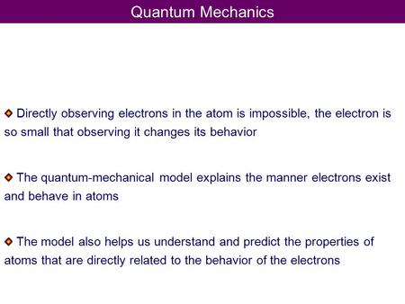 Quantum Mechanics Directly observing electrons in the atom is impossible, the electron is so small that observing it changes its behavior The quantum-mechanical.