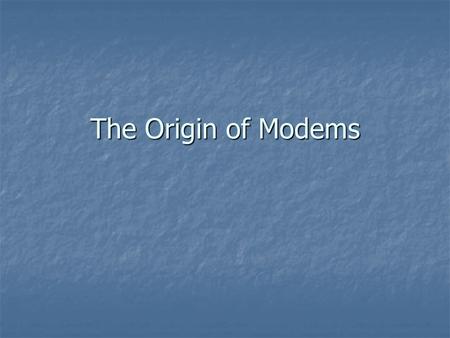 The Origin of Modems. Modems The word modem is a contraction of the words modulator-demodulator. A modem is typically used to send digital data over.