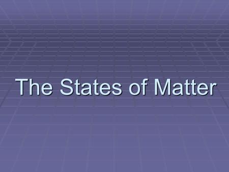 The States of Matter. Solids, Liquids, and Gases  Your world is full of substances that can be classified as solids, liquids, or gases!  To define solids,