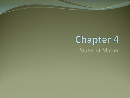 Chapter 4 States of Matter.