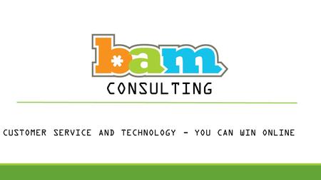 CUSTOMER SERVICE AND TECHNOLOGY - YOU CAN WIN ONLINE CONSULTING.