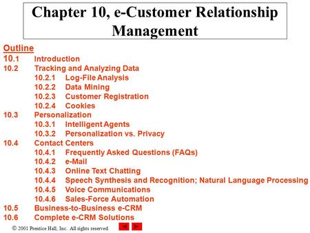  2001 Prentice Hall, Inc. All rights reserved. Chapter 10, e-Customer Relationship Management Outline 10.1Introduction 10.2 Tracking and Analyzing Data.