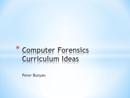 Peter Bunyan. * Student at the University of Sunderland. * Second Year studying Computer Forensics. Some people ask why computer forensics? My reason.