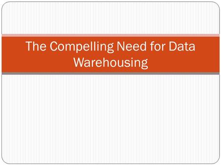 The Compelling Need for Data Warehousing