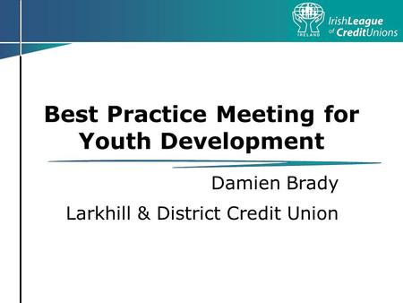 Best Practice Meeting for Youth Development Damien Brady Larkhill & District Credit Union.