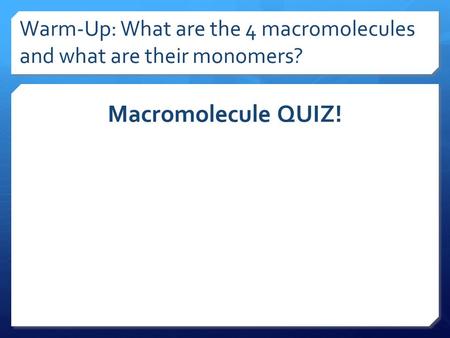 Warm-Up: What are the 4 macromolecules and what are their monomers?