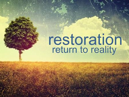 Restoration return to reality. 7 3 6 2 5 1 4 SABBAT H REST DRY LAND LAND ANIMALS BIRDS & FISH SUN, MOON, STARS DIVIDING FIRMAMENT LIGHT.