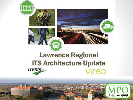 Lawrence Regional ITS Architecture Update. Today’s Agenda What is ITS? Review 2007 ITS Plans Review the proposed work plan Define project goals and objectives.