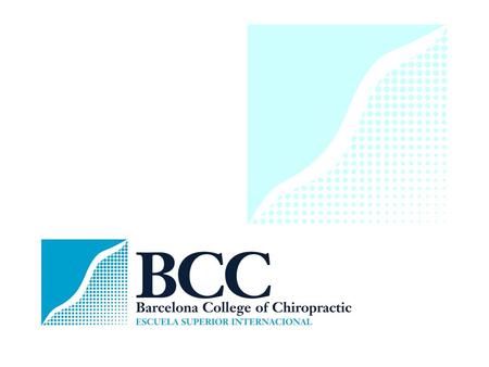 Study Chiropractic in Barcelona ENROLMENT OPEN ACADEMIC YEAR 2012-13 BARCELONA COLLEGE OF CHIROPRACTIC (BCC)